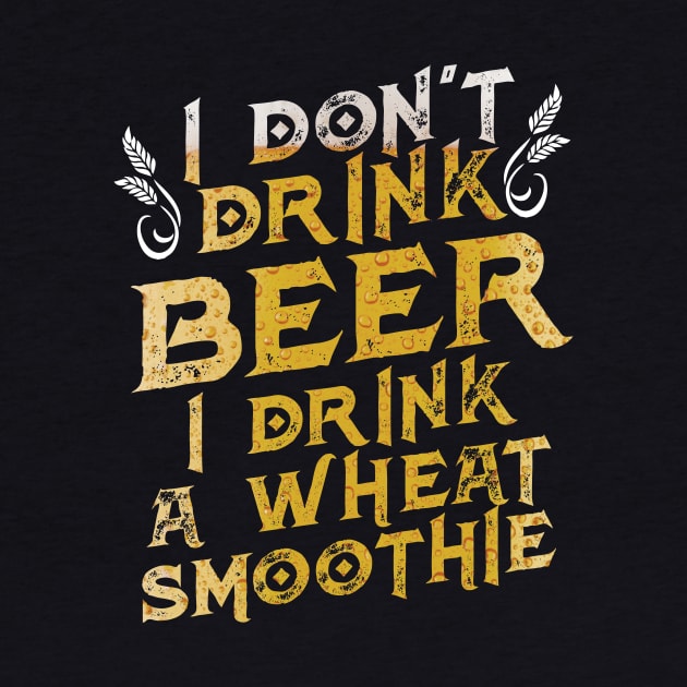 Funny I Don't Drink Beer I Drink a Wheat Smoothie by theperfectpresents